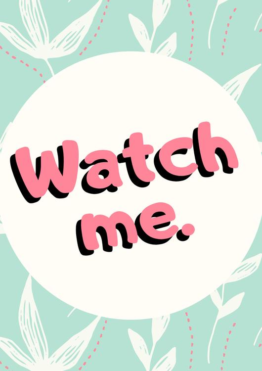 Watch me