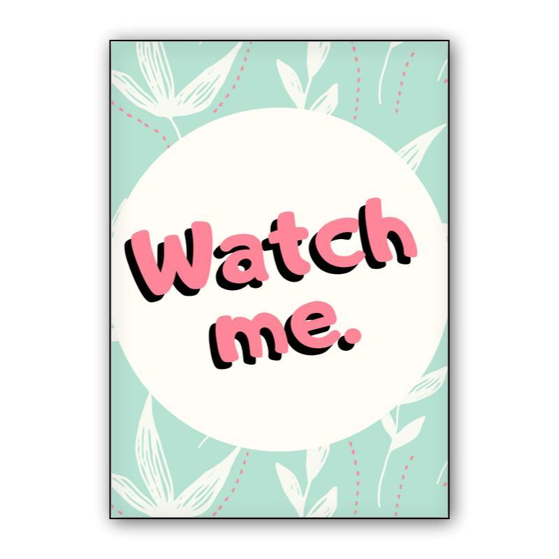 Watch me